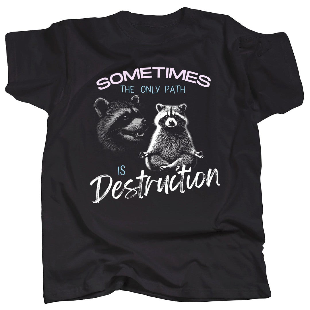 ZEN RACCOON - Sometimes the Only Path is Destruction - T-Shirt